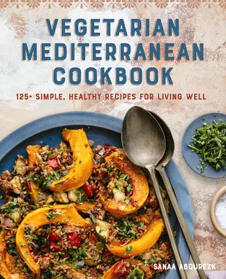 Wegetariańska śródziemnomorska książka kucharska: 125+ prostych, zdrowych przepisów na dobre życie - Vegetarian Mediterranean Cookbook: 125+ Simple, Healthy Recipes for Living Well