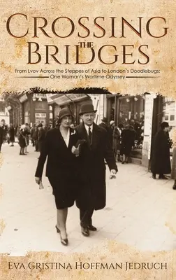 Crossing the Bridges - From Lvov Across the Steppes of Asia to London's Doodlebugs: Wojenna odyseja jednej kobiety - Crossing the Bridges - From Lvov Across the Steppes of Asia to London's Doodlebugs: One Woman's Wartime Odyssey