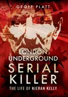 Seryjny morderca z londyńskiego metra: Życie Kierana Kelly'ego - London Underground Serial Killer: The Life of Kieran Kelly