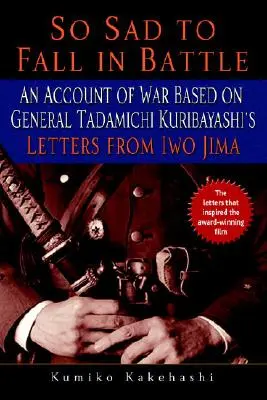 So Sad to Fall in Battle: Opowieść o wojnie na podstawie listów generała Tadamichiego Kuribayashiego z Iwo Jimy - So Sad to Fall in Battle: An Account of War Based on General Tadamichi Kuribayashi's Letters from Iwo Jima