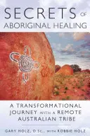 Sekrety uzdrawiania Aborygenów: Podróż fizyka do odległego australijskiego plemienia - Secrets of Aboriginal Healing: A Physicist's Journey with a Remote Australian Tribe