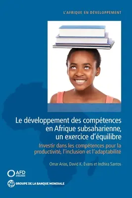 Le Dveloppement Des Comptences En Afrique Subsaharienne, Un Exercice d'quilibre: Investir Dans Les Comptences Pour La Productivit, l'Inclusion Et