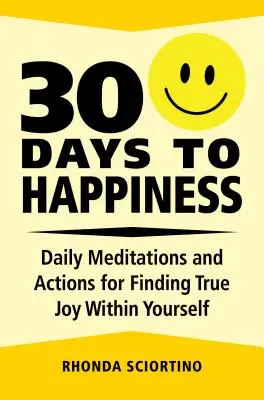 30 dni do szczęścia: Codzienne medytacje i działania na rzecz odnalezienia w sobie prawdziwej radości - 30 Days to Happiness: Daily Meditations and Actions for Finding True Joy Within Yourself