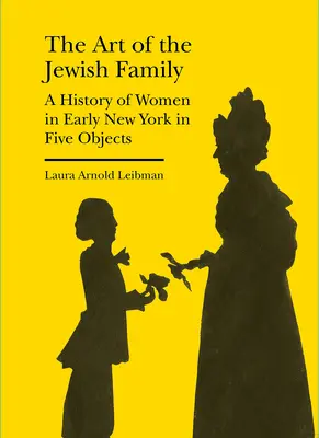 Sztuka żydowskiej rodziny: Historia kobiet we wczesnym Nowym Jorku w pięciu obiektach - The Art of the Jewish Family: A History of Women in Early New York in Five Objects