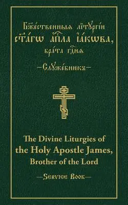 Boskie Liturgie Świętego Apostoła Jakuba, Brata Pańskiego: Słowiańsko-angielski tekst równoległy - The Divine Liturgies of the Holy Apostle James, Brother of the Lord: Slavonic-English Parallel Text