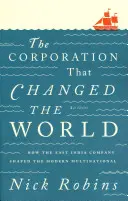 Korporacja, która zmieniła świat: jak Kompania Wschodnioindyjska ukształtowała nowoczesną korporację wielonarodową - The Corporation That Changed the World: How the East India Company Shaped the Modern Multinational