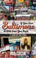 Jeśli kochasz Baltimore, pokocha cię z powrotem: 171 krótkich, ale prawdziwych historii - If You Love Baltimore, It Will Love You Back: 171 Short, But True Stories