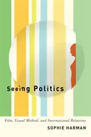 Zobaczyć politykę: Film, metoda wizualna i stosunki międzynarodowe - Seeing Politics: Film, Visual Method, and International Relations