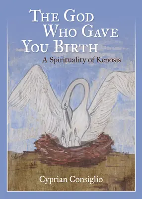 Bóg, który cię zrodził: Duchowość kenozy - The God Who Gave You Birth: A Spirituality of Kenosis