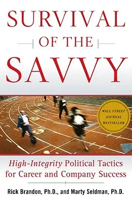 Survival of the Savvy: Wysoce integralne taktyki polityczne dla kariery i sukcesu firmy - Survival of the Savvy: High-Integrity Political Tactics for Career and Company Success