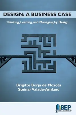 Design: A Business Case: Thinking, Leading, and Managing by Design (Myślenie, przewodzenie i zarządzanie przez projektowanie) - Design: A Business Case: Thinking, Leading, and Managing by Design