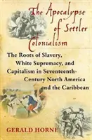 Apokalipsa osadniczego kolonializmu: Korzenie niewolnictwa, białej supremacji i kapitalizmu w XVII-wiecznej Ameryce Północnej i na Karaibach - The Apocalypse of Settler Colonialism: The Roots of Slavery, White Supremacy, and Capitalism in 17th Century North America and the Caribbean