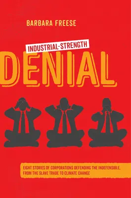 Industrial-Strength Denial: Osiem historii korporacji broniących tego, co nie do obrony, od handlu niewolnikami po zmiany klimatu - Industrial-Strength Denial: Eight Stories of Corporations Defending the Indefensible, from the Slave Trade to Climate Change