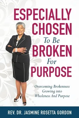 WYJĄTKOWO WYBRANI, ABY BYĆ ZŁAMANYMI DLA CELU: : Przezwyciężanie złamania, wzrastanie w pełnię i cel - ESPECIALLY CHOSEN To Be BROKEN For PURPOSE: : Overcoming Brokenness Growing Into Wholeness And Purpose