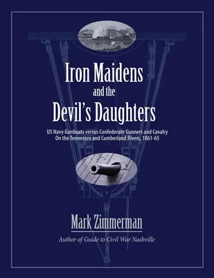 Żelazne dziewice i córki diabła: Amerykańskie okręty wojenne kontra konfederaccy strzelcy i kawaleria na rzekach Tennessee i Cumberland w latach 1861-65 - Iron Maidens and the Devil's Daughters: US Navy Gunboats versus Confederate Gunners and Cavalry on the Tennessee and Cumberland Rivers, 1861-65