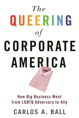 Queering of Corporate America: Jak wielki biznes przeszedł od przeciwnika LGBTQ do sojusznika - The Queering of Corporate America: How Big Business Went from LGBTQ Adversary to Ally