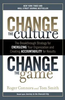 Zmień kulturę, zmień grę: Przełomowa strategia energetyzowania organizacji i tworzenia odpowiedzialności za wyniki - Change the Culture, Change the Game: The Breakthrough Strategy for Energizing Your Organization and Creating Accounta Bility for Results