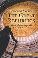 Rzym i Ameryka: wielkie republiki: Co upadek republiki rzymskiej oznacza dla Stanów Zjednoczonych - Rome and America: the Great Republics: What the Fall of the Roman Republic Portends for the United States