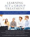 Learning ACT for Group Treatment: Podręcznik treningu umiejętności terapii akceptacji i zaangażowania dla terapeutów - Learning ACT for Group Treatment: An Acceptance and Commitment Therapy Skills Training Manual for Therapists