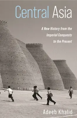 Azja Środkowa: Nowa historia od imperialnych podbojów do współczesności - Central Asia: A New History from the Imperial Conquests to the Present