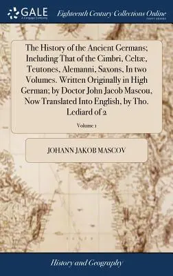 The History of the Ancient Germans; Including That of the Cimbri, Celt, Teutones, Alemanni, Saxons, w dwóch tomach. Napisana oryginalnie w języku wysokoniemieckim - The History of the Ancient Germans; Including That of the Cimbri, Celt, Teutones, Alemanni, Saxons, in Two Volumes. Written Originally in High German