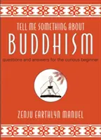 Opowiedz mi coś o buddyzmie: Pytania i odpowiedzi dla ciekawskich początkujących - Tell Me Something about Buddhism: Questions and Answers for the Curious Beginner