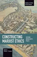 Konstruowanie etyki marksistowskiej: Krytyka, normatywność, praktyka - Constructing Marxist Ethics: Critique, Normativity, Praxis