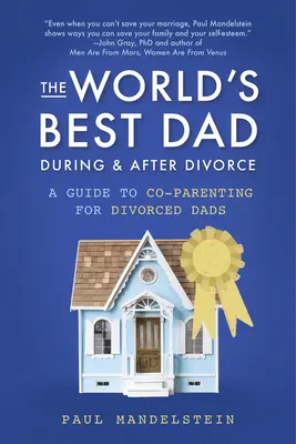 Najlepszy tata na świecie podczas i po rozwodzie: Przewodnik po współrodzicielstwie dla rozwiedzionych ojców - The World's Best Dad During and After Divorce: A Guide to Co-Parenting for Divorced Dads