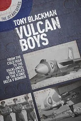 Vulcan Boys: Od zimnej wojny do Falklandów: Prawdziwe opowieści o kultowym bombowcu Delta V - Vulcan Boys: From the Cold War to the Falklands: True Tales of the Iconic Delta V Bomber