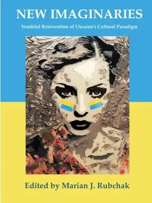 Nowe imaginaria: Młodzieńcza rewolucja ukraińskiego paradygmatu kulturowego - New Imaginaries: Youthful Reinvention of Ukraine's Cultural Paradigm