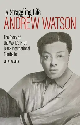 Skąpe życie: Andrew Watson: Historia pierwszego czarnoskórego piłkarza na świecie - A Straggling Life: Andrew Watson: The Story of the World's First Black Footballer