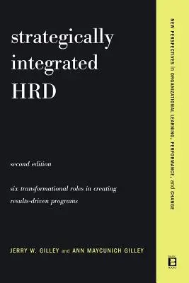 Strategicznie zintegrowane HR: Sześciostopniowe podejście do tworzenia programów zorientowanych na wyniki - Strategically Integrated Hrd: A Six- Step Approach to Creating Results-Driven Programs Performance