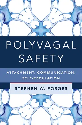 Bezpieczeństwo poliwagalne: Przywiązanie, komunikacja, samoregulacja - Polyvagal Safety: Attachment, Communication, Self-Regulation