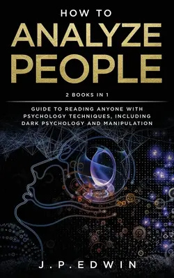 Jak analizować ludzi: 2 książki w 1 - Przewodnik po czytaniu każdego za pomocą technik psychologicznych, w tym mrocznej psychologii i manipulacji - How to Analyze People: 2 Books in 1 - Guide to Reading Anyone with Psychology Techniques, Including Dark Psychology and Manipulation