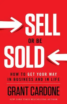 Sprzedawaj lub daj się sprzedać: jak osiągnąć sukces w biznesie i w życiu - Sell or Be Sold: How to Get Your Way in Business and in Life