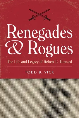 Renegaci i łotrzy: Życie i dziedzictwo Roberta E. Howarda - Renegades and Rogues: The Life and Legacy of Robert E. Howard
