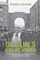 Wielkie wojny Dublina: pierwsza wojna światowa, powstanie wielkanocne i rewolucja irlandzka - Dublin's Great Wars: The First World War, the Easter Rising and the Irish Revolution