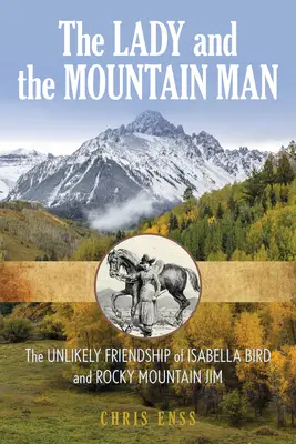 Dama i człowiek gór: Isabella Bird, Rocky Mountain Jim i ich nieprawdopodobna przyjaźń - The Lady and the Mountain Man: Isabella Bird, Rocky Mountain Jim, and Their Unlikely Friendship