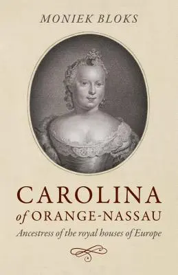 Karolina Orańska-Nassau: Przodkini królewskich domów Europy - Carolina of Orange-Nassau: Ancestress of the Royal Houses of Europe