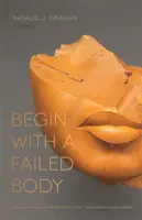 Zacznij od nieudanego ciała: Wiersze - Begin with a Failed Body: Poems