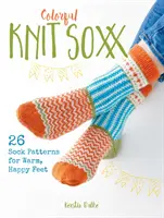 Kolorowe dzianiny Soxx: 26 wzorów skarpetek dla ciepłych, szczęśliwych stóp - Colorful Knit Soxx: 26 Sock Patterns for Warm, Happy Feet