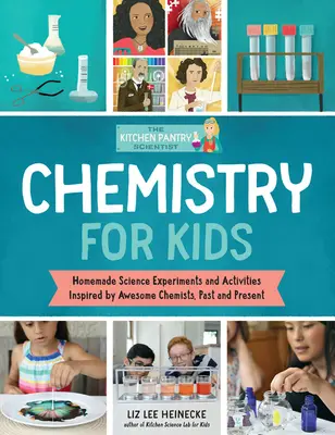 The Kitchen Pantry Scientist Chemistry for Kids: Science Experiments and Activities Inspired by Awesome Chemists, Past and Present; Includes 25 Illust