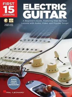 Pierwsze 15 lekcji - Gitara elektryczna: Przewodnik dla początkujących, zawierający lekcje krok po kroku z audio, wideo i popularnymi piosenkami! - First 15 Lessons - Electric Guitar: A Beginner's Guide, Featuring Step-By-Step Lessons with Audio, Video, and Popular Songs!