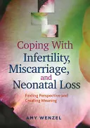 Radzenie sobie z niepłodnością, poronieniem i utratą noworodka: Znajdowanie perspektywy i tworzenie znaczenia - Coping with Infertility, Miscarriage, and Neonatal Loss: Finding Perspective and Creating Meaning