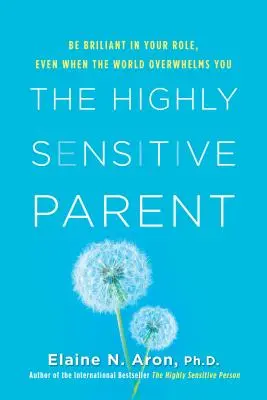 Wysoce wrażliwy rodzic: Bądź genialny w swojej roli, nawet gdy świat cię przytłacza - The Highly Sensitive Parent: Be Brilliant in Your Role, Even When the World Overwhelms You