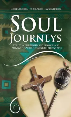 Podróże duszy: Duchowość chrześcijańska i szamanizm jako ścieżki do pełni i zrozumienia - Soul Journeys: Christian Spirituality and Shamanism as Pathways for Wholeness and Understanding