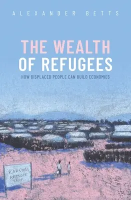 Bogactwo uchodźców: Jak przesiedleńcy mogą budować gospodarkę - The Wealth of Refugees: How Displaced People Can Build Economies