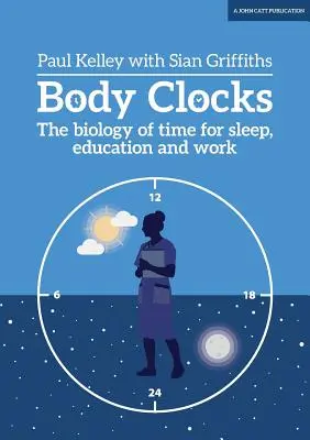 Zegary ciała: Biologia czasu na sen, edukację i pracę - Body Clocks: The Biology of Time for Sleep, Education and Work