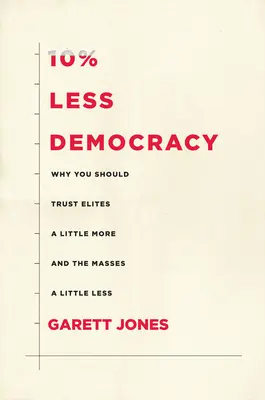 10% mniej demokracji: Dlaczego należy nieco bardziej ufać elitom, a nieco mniej masom? - 10% Less Democracy: Why You Should Trust Elites a Little More and the Masses a Little Less