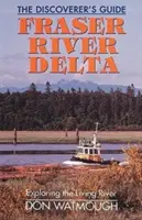 Delta rzeki Fraser: Przewodnik odkrywcy - Fraser River Delta: The Discoverer's Guide